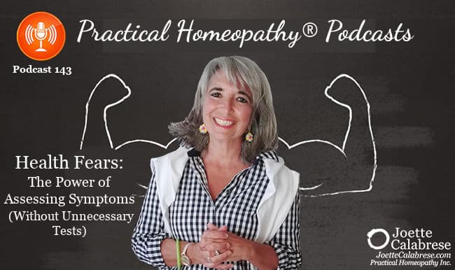 Joette Calabrese, Practical Homeopathy®, Podcast 143 — Health Fears: The Power of Assessing Symptoms (Without Unnecessary Tests)