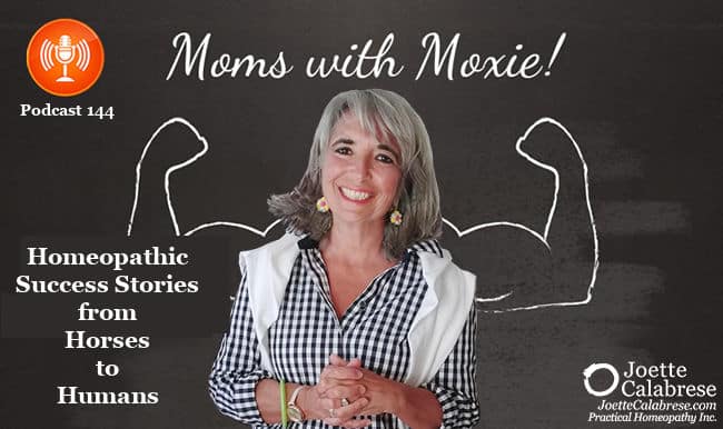 Joette Calabrese, Practical Homeopathy®, Podcast 144 — Moms with Moxie: Success Stories from Horses to Humans