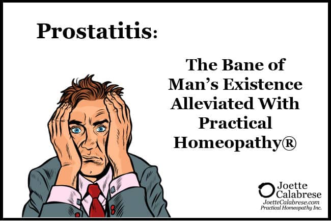 Joette Calabrese, Prostatitis: The Bane of Man’s Existence Alleviated With Practical Homeopathy®