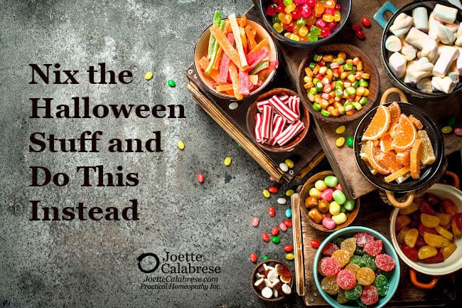 Joette Calabrese, Practical Homeopathy®, Nix the Halloween Stuff and Do This Instead