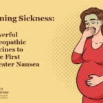 Morning Sickness: 6 Powerful Homeopathic Medicines to Tackle First Trimester Nausea