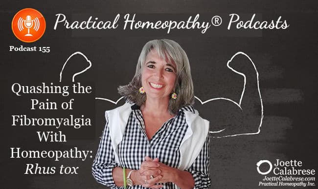 Joette Calabrese, Practical Homeopathy®, Podcast 155 — Quashing the Pain of Fibromyalgia With Homeopathy: Rhus tox